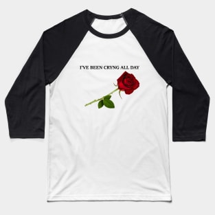 I've Been Crying All Day Baseball T-Shirt